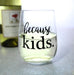 Because Kids Stemless Wine Glass